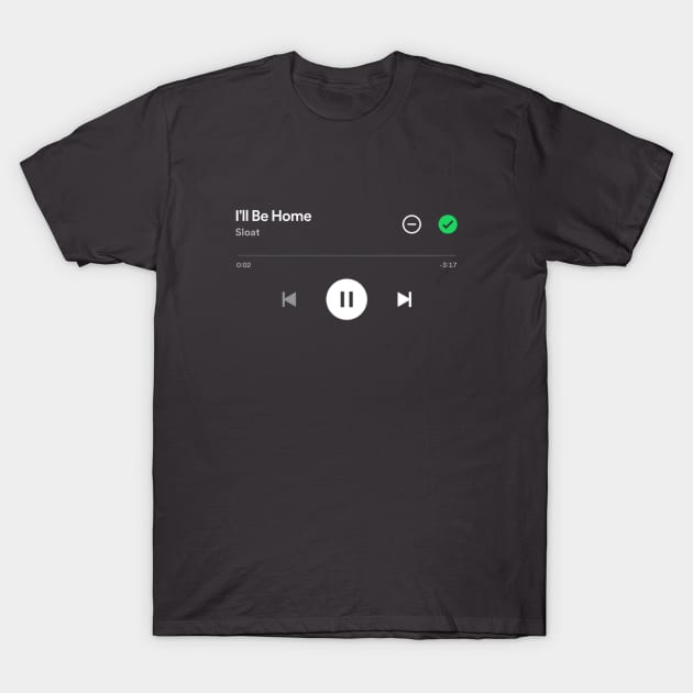 I'll Be Home, SLOAT Spotify Play Screen T-Shirt by Sloat